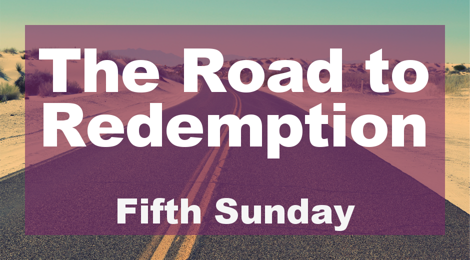 The Road to Redemption: Fifth Sunday