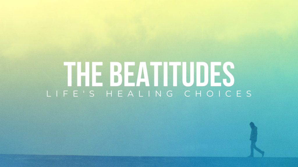 Life’s Healing Choices: The Beatitudes- The Growth Choice