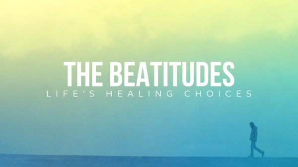Life's Healing Choices: The Beatitudes