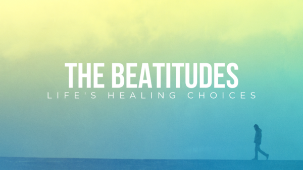 Life's Healing Choices: The Beatitudes- The Growth Choice Image