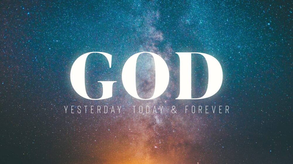 God Yesterday Today & Forever-Week 3